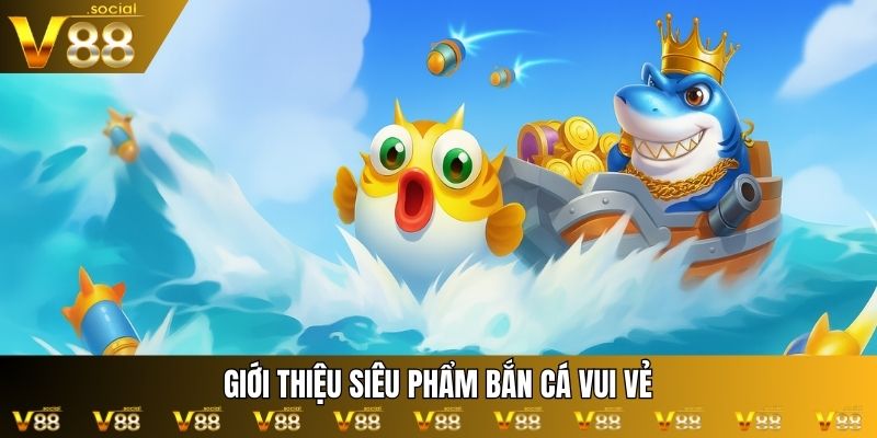 Giới thiệu bắn cá Vui Vẻ