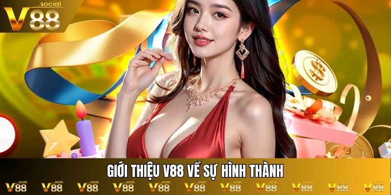 Giới thiệu V88 về sự hình thành