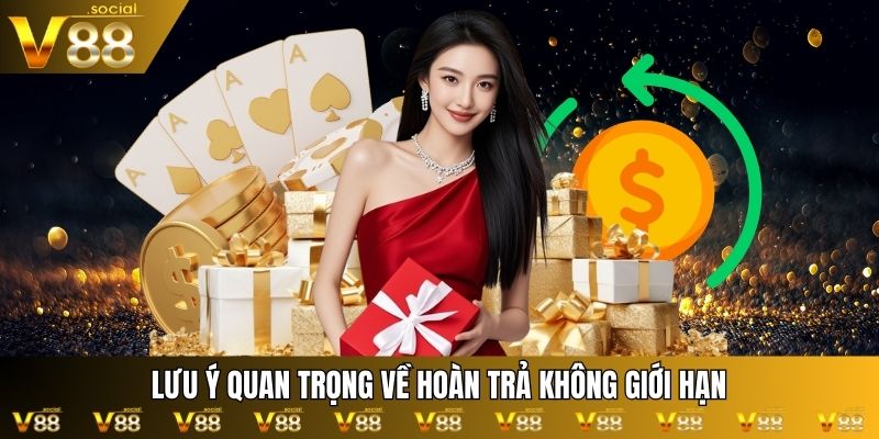 Lưu ý quan trọng về Hoàn trả không giới hạn