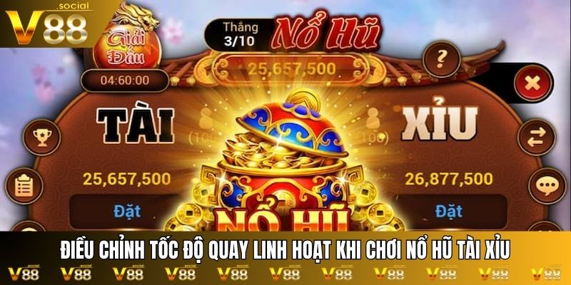 Điều chỉnh tốc độ quay linh hoạt khi chơi nổ hũ tài xỉu