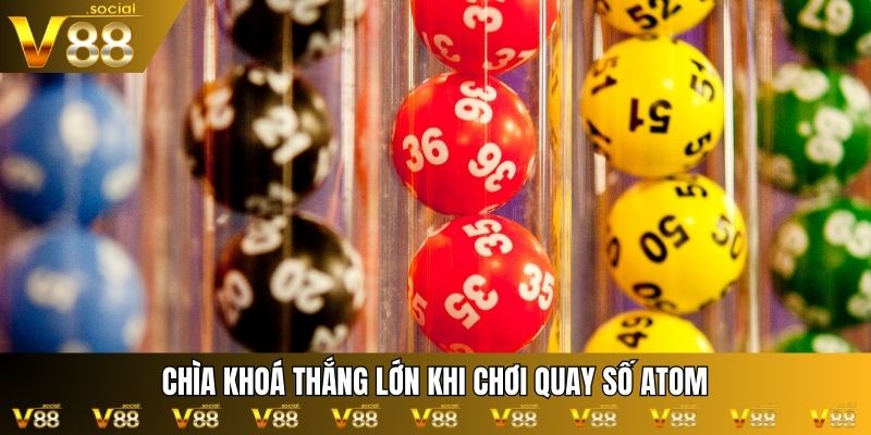 Chìa khoá thắng lớn khi chơi quay số Atom