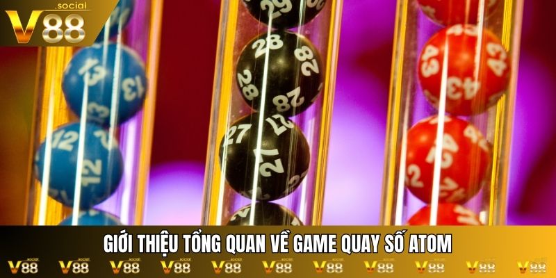 Giới thiệu tổng quan về game quay số Atom