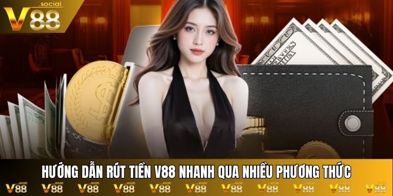 Hướng dẫn rút tiền V88 nhanh qua nhiều phương thức