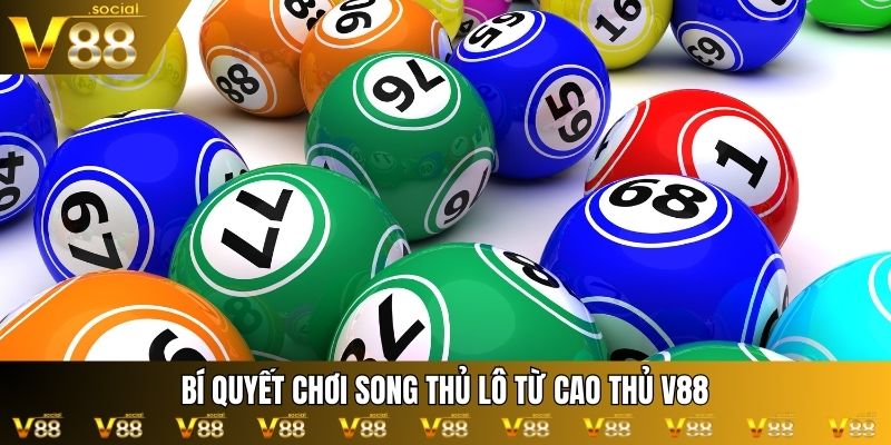 Bí quyết chơi song thủ lô từ cao thủ V88