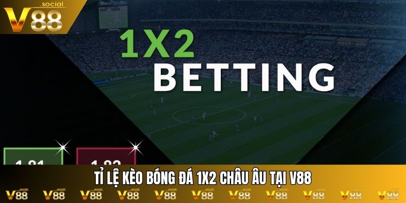 Tỉ lệ kèo bóng đá 1X2 châu Âu tại V88